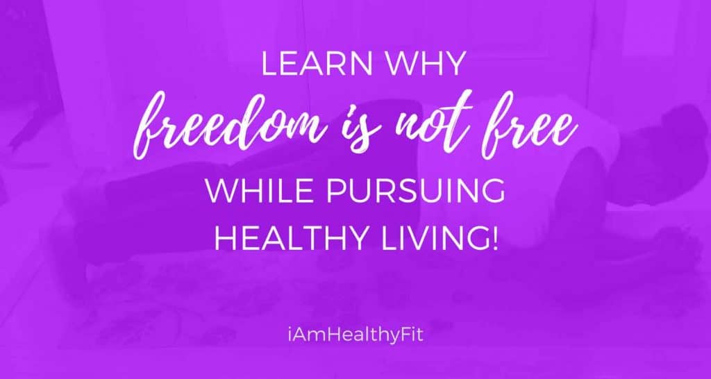 Learn-Why-FREEdom-is-Not-FREE-While-Pursuing-Healthy-Living!